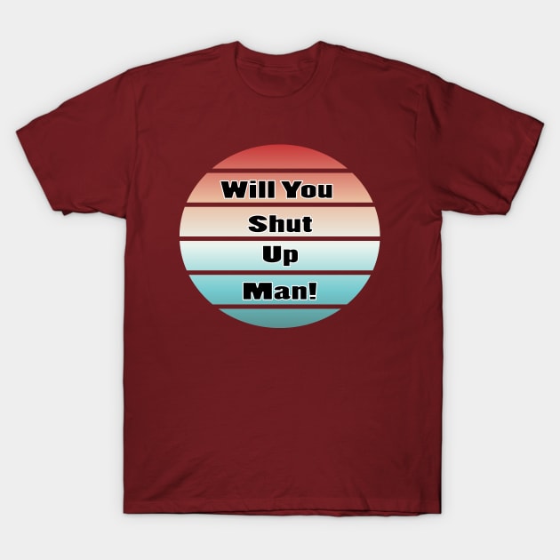 will you shut up man trump & joe biden funny memes gift T-Shirt T-Shirt by NaniMc